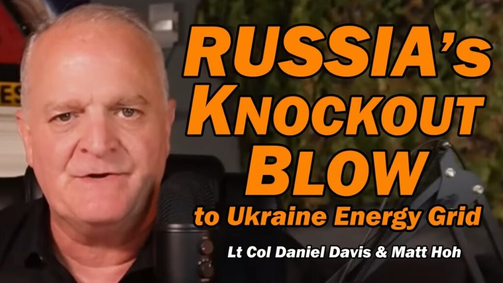 Russia’s Knockout Blow to Ukraine Energy Grid /Lt Col Daniel Davis & Matt Hoh